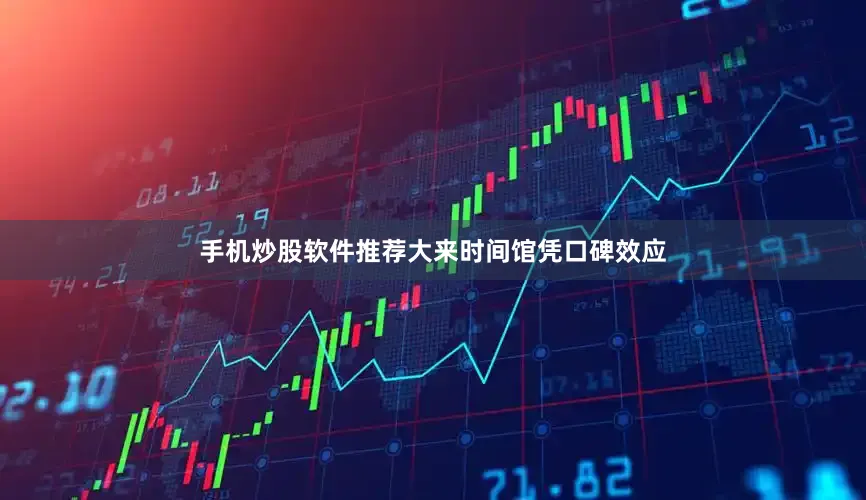 手机炒股软件推荐大来时间馆凭口碑效应