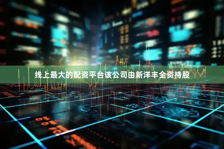 线上最大的配资平台该公司由新洋丰全资持股