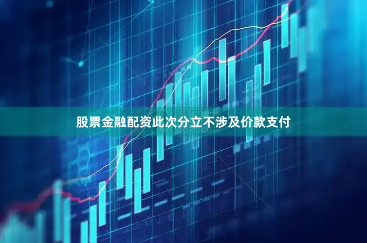 股票金融配资此次分立不涉及价款支付