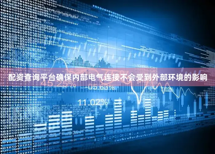 配资查询平台确保内部电气连接不会受到外部环境的影响