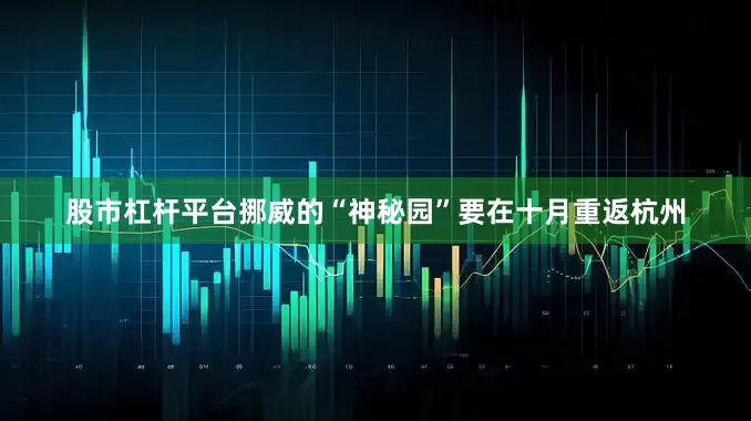 股市杠杆平台挪威的“神秘园”要在十月重返杭州