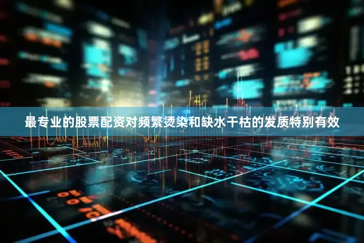 最专业的股票配资对频繁烫染和缺水干枯的发质特别有效