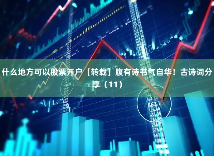 什么地方可以股票开户【转载】腹有诗书气自华！古诗词分享（11）