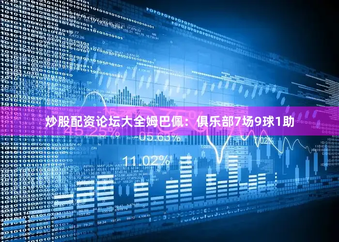 炒股配资论坛大全姆巴佩：俱乐部7场9球1助